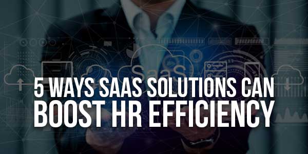 5 Ways Saas Solutions Can Boost Hr Efficiency Exeideas Let Amp 39 S Your Mind Rock