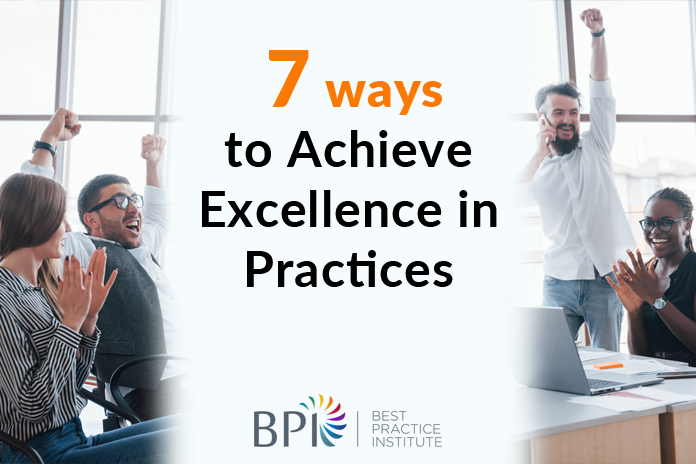 7 Ways To Achieve Excellence In Practices Best Practice Institute Blog