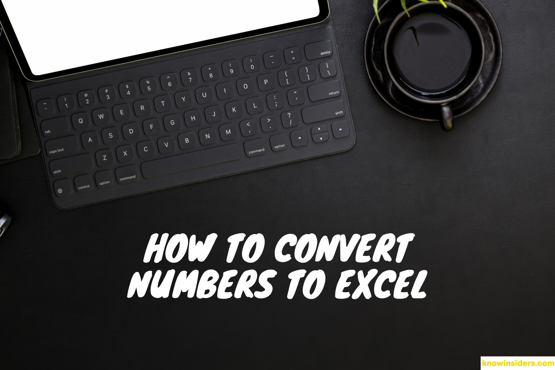 How To Convert Numbers To Excel Top 3 Best Tips Knowinsiders