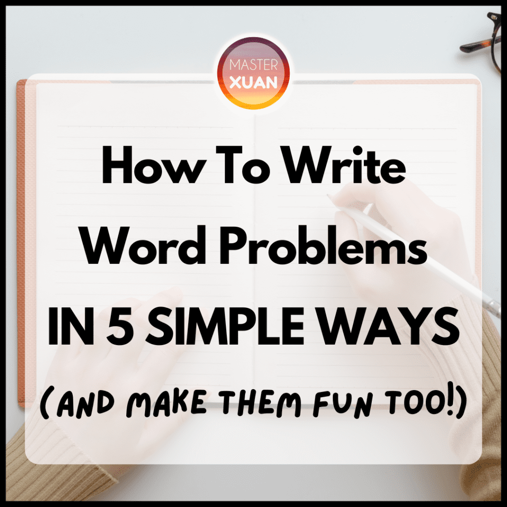 How To Write Word Problems In 5 Simple Ways And Make Them Fun Too Master Xuan